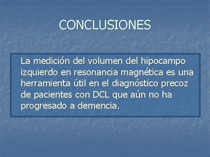 CONCLUSIONES La medición del volumen del hipocampo izquierdo en resonancia magnética es una herramienta