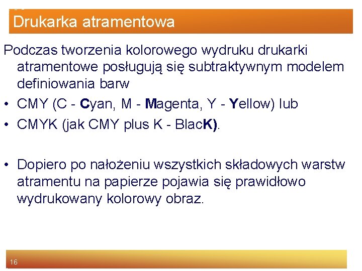 Drukarka atramentowa Podczas tworzenia kolorowego wydruku drukarki atramentowe posługują się subtraktywnym modelem definiowania barw