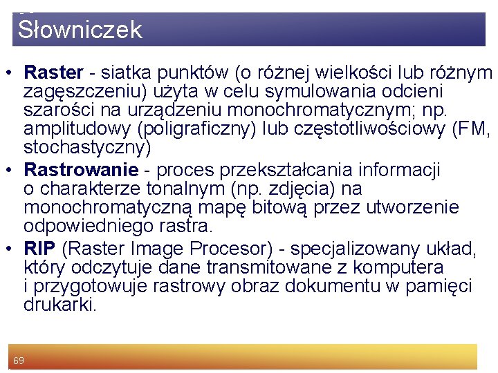 Słowniczek • Raster - siatka punktów (o różnej wielkości lub różnym zagęszczeniu) użyta w