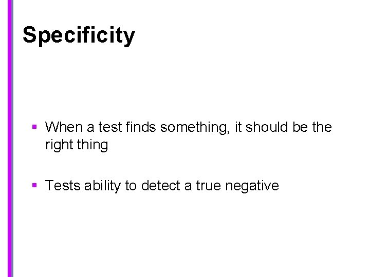 Specificity § When a test finds something, it should be the right thing §