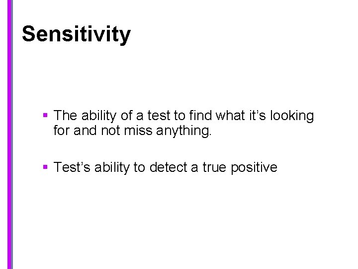 Sensitivity § The ability of a test to find what it’s looking for and