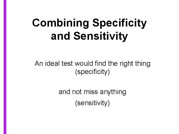 Combining Specificity and Sensitivity An ideal test would find the right thing (specificity) and