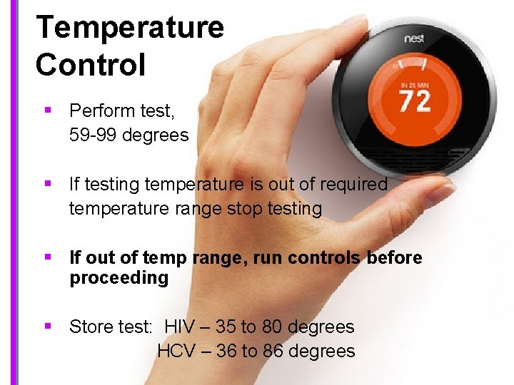 Temperature Control § Perform test, 59 -99 degrees § If testing temperature is out