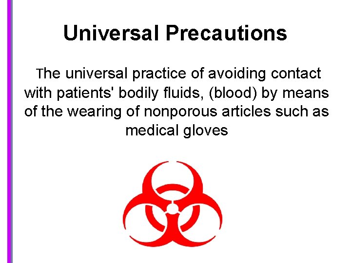 Universal Precautions The universal practice of avoiding contact with patients' bodily fluids, (blood) by