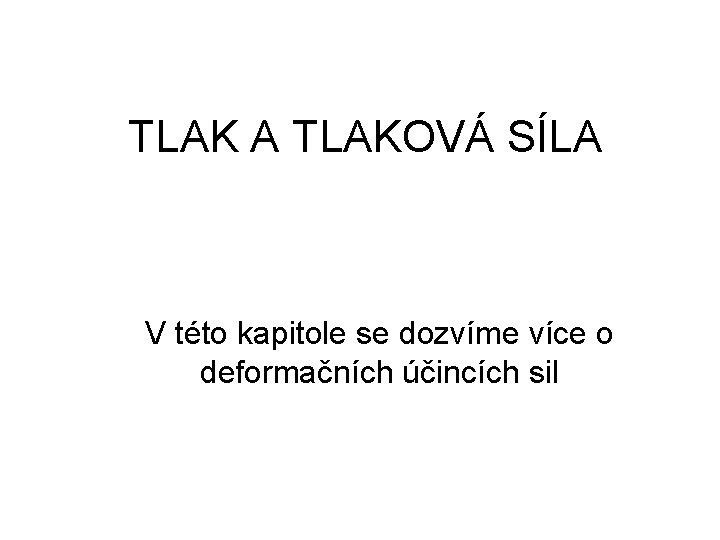 TLAK A TLAKOVÁ SÍLA V této kapitole se dozvíme více o deformačních účincích sil TLAK A TLAKOVÁ SÍLA V této kapitole se dozvíme více o deformačních účincích sil