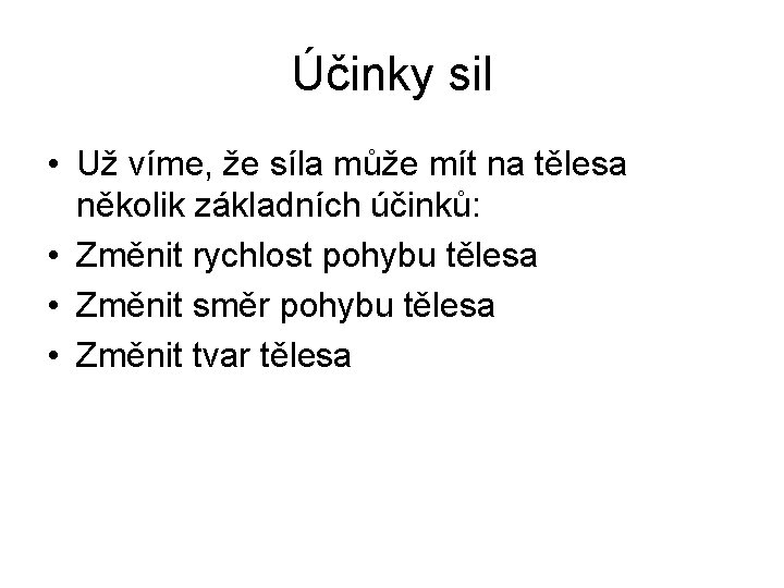 Účinky sil • Už víme, že síla může mít na tělesa několik základních účinků: Účinky sil • Už víme, že síla může mít na tělesa několik základních účinků: