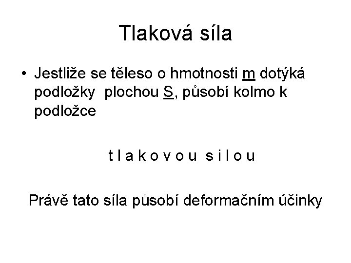 Tlaková síla • Jestliže se těleso o hmotnosti m dotýká podložky plochou S, působí Tlaková síla • Jestliže se těleso o hmotnosti m dotýká podložky plochou S, působí