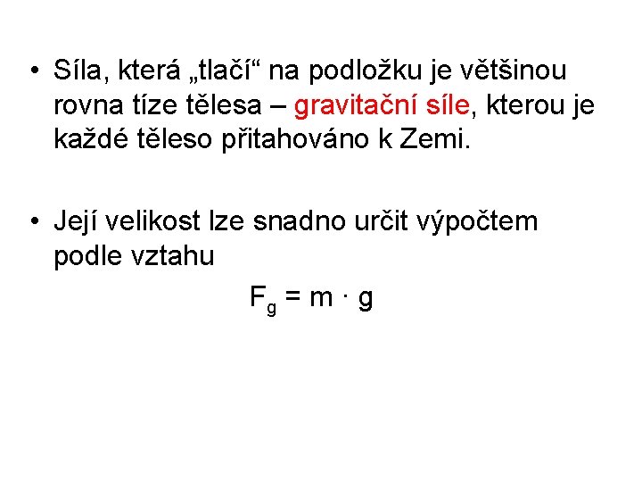 • Síla, která „tlačí“ na podložku je většinou rovna tíze tělesa – gravitační • Síla, která „tlačí“ na podložku je většinou rovna tíze tělesa – gravitační