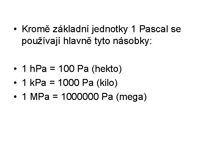 • Kromě základní jednotky 1 Pascal se používají hlavně tyto násobky: • 1 • Kromě základní jednotky 1 Pascal se používají hlavně tyto násobky: • 1