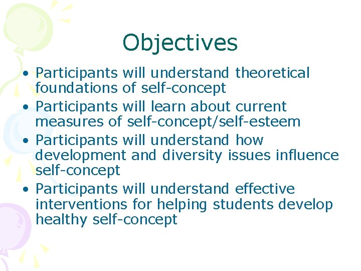 Objectives • Participants will understand theoretical foundations of self-concept • Participants will learn about