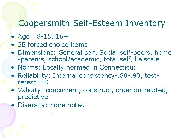 Coopersmith Self-Esteem Inventory • Age: 8 -15, 16+ • 58 forced choice items •