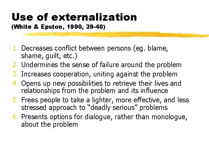 Use of externalization (White & Epston, 1990, 39 -40) 1. Decreases conflict between persons