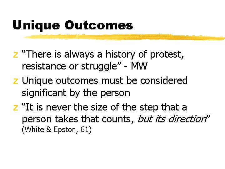 Unique Outcomes z “There is always a history of protest, resistance or struggle” -