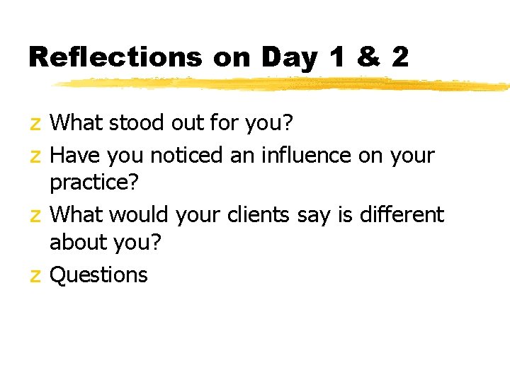 Reflections on Day 1 & 2 z What stood out for you? z Have