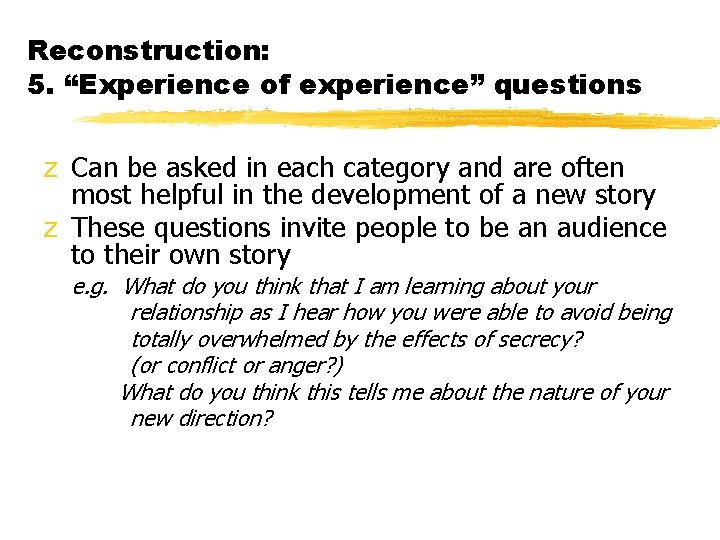 Reconstruction: 5. “Experience of experience” questions z Can be asked in each category and