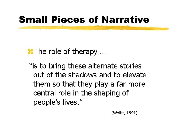 Small Pieces of Narrative z. The role of therapy … “is to bring these