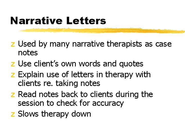 Narrative Letters z Used by many narrative therapists as case notes z Use client’s