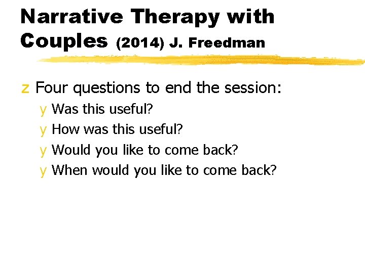 Narrative Therapy with Couples (2014) J. Freedman z Four questions to end the session: