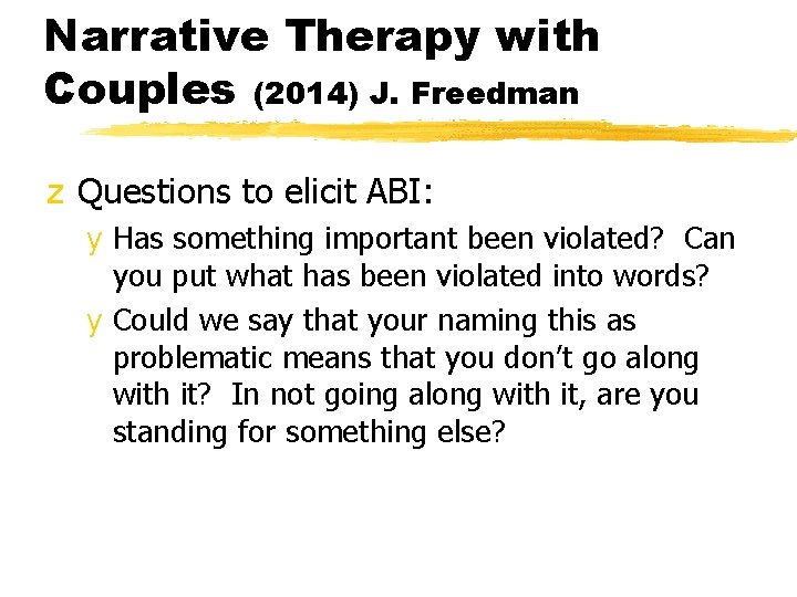 Narrative Therapy with Couples (2014) J. Freedman z Questions to elicit ABI: y Has