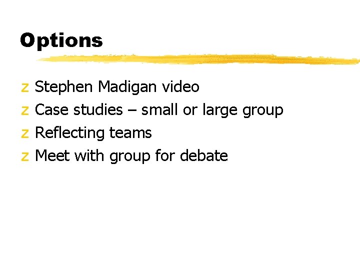 Options z z Stephen Madigan video Case studies – small or large group Reflecting