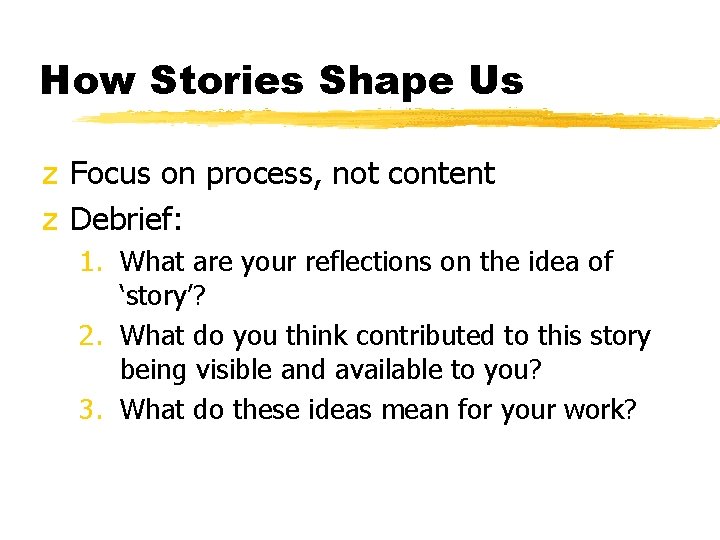How Stories Shape Us z Focus on process, not content z Debrief: 1. What