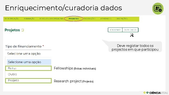 Enriquecimento/curadoria dados Deve registar todos os projectos em que participou Fellowships (Bolsas individuais) Research