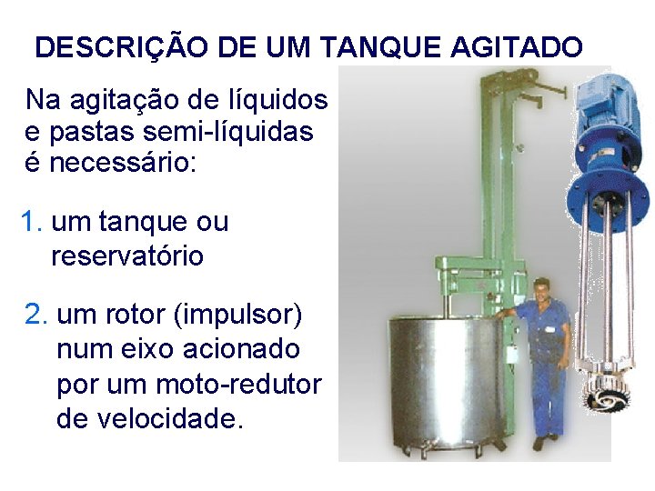 DESCRIÇÃO DE UM TANQUE AGITADO Na agitação de líquidos e pastas semi-líquidas é necessário: