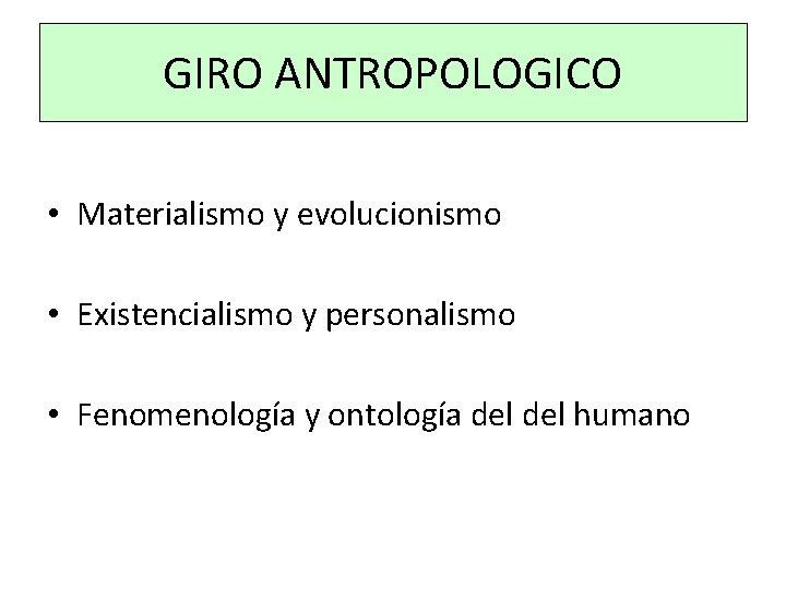 GIRO ANTROPOLOGICO • Materialismo y evolucionismo • Existencialismo y personalismo • Fenomenología y ontología