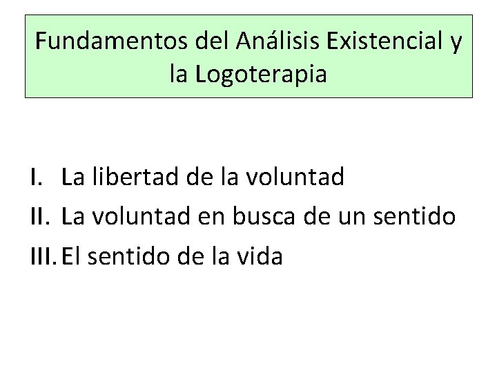 Fundamentos del Análisis Existencial y la Logoterapia I. La libertad de la voluntad II.