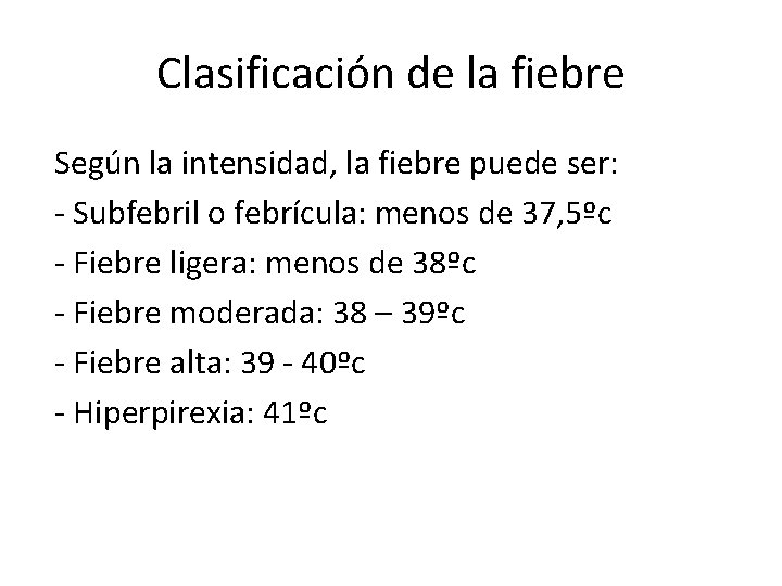 Clasificación de la fiebre Según la intensidad, la fiebre puede ser: - Subfebril o
