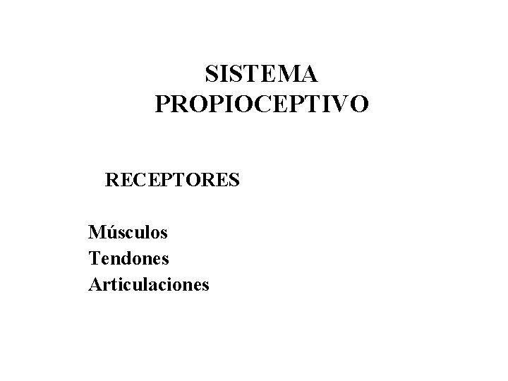 SISTEMA PROPIOCEPTIVO RECEPTORES Músculos Tendones Articulaciones 