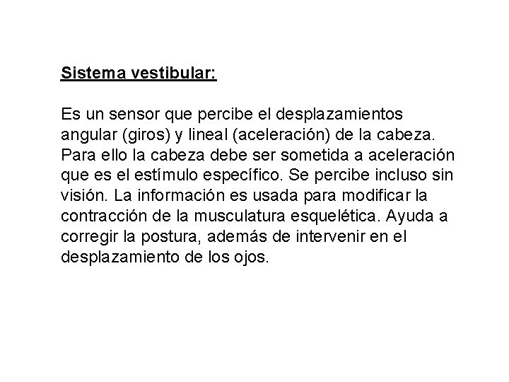 Sistema vestibular: Es un sensor que percibe el desplazamientos angular (giros) y lineal (aceleración)
