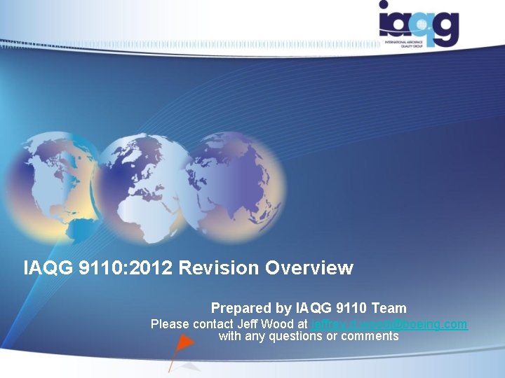 IAQG 9110: 2012 Revision Overview Prepared by IAQG 9110 Team Please contact Jeff Wood
