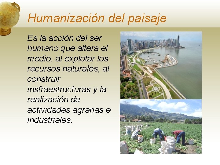 Humanización del paisaje Es la acción del ser humano que altera el medio, al