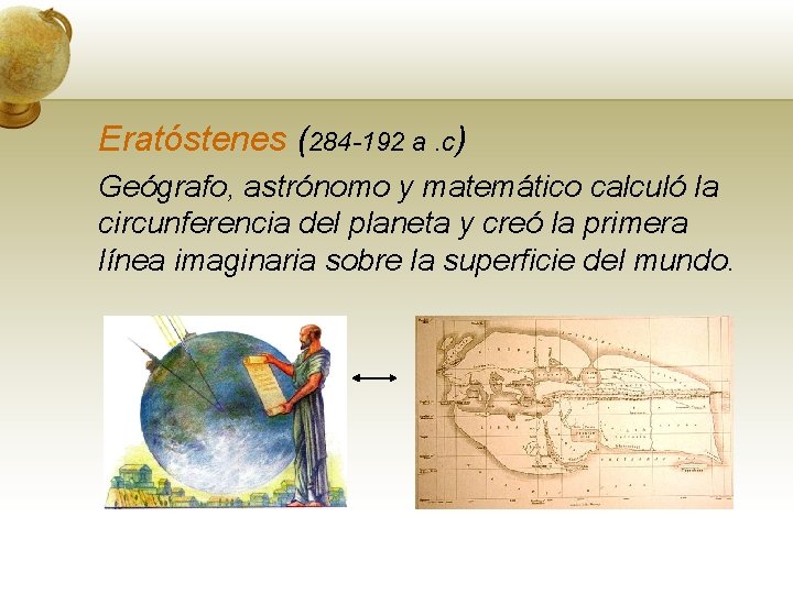 Eratóstenes (284 -192 a. c) Geógrafo, astrónomo y matemático calculó la circunferencia del planeta