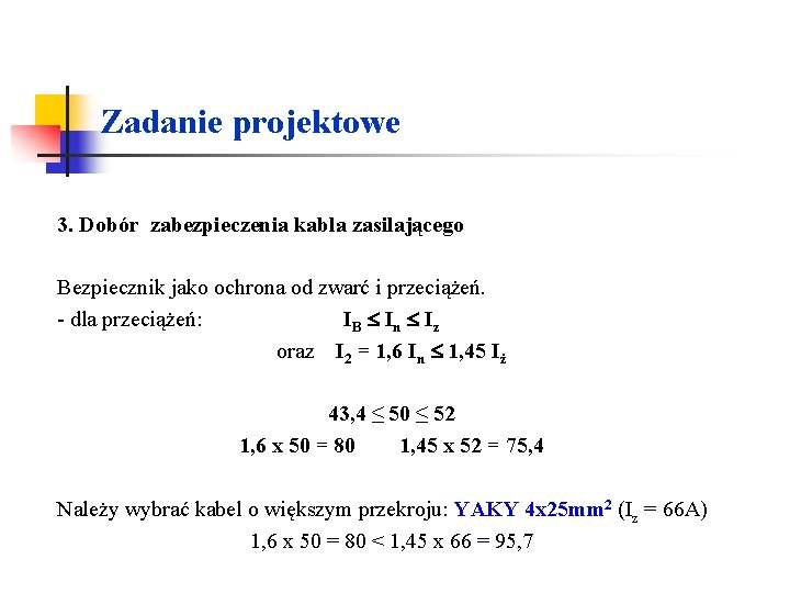 Zadanie projektowe 3. Dobór zabezpieczenia kabla zasilającego Bezpiecznik jako ochrona od zwarć i przeciążeń. Zadanie projektowe 3. Dobór zabezpieczenia kabla zasilającego Bezpiecznik jako ochrona od zwarć i przeciążeń.