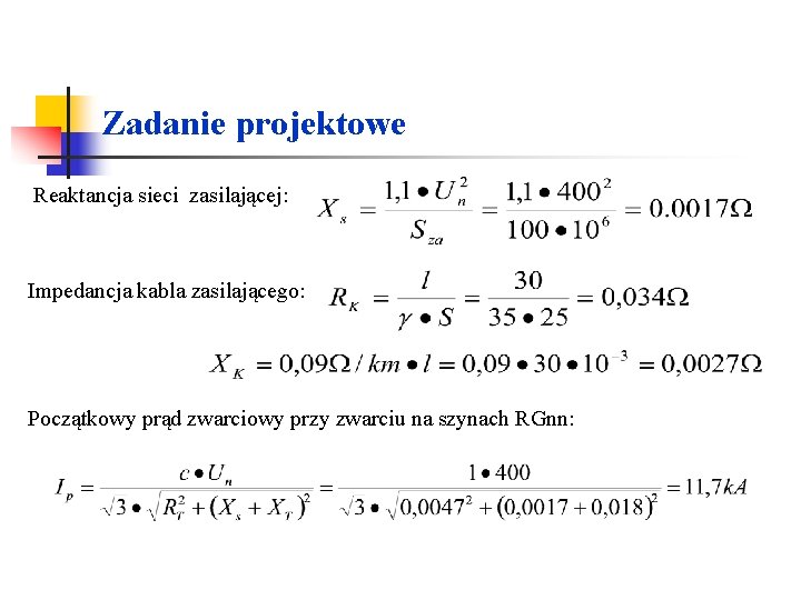 Zadanie projektowe Reaktancja sieci zasilającej: Impedancja kabla zasilającego: Początkowy prąd zwarciowy przy zwarciu na Zadanie projektowe Reaktancja sieci zasilającej: Impedancja kabla zasilającego: Początkowy prąd zwarciowy przy zwarciu na