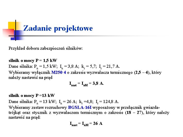 Zadanie projektowe Przykład doboru zabezpieczeń silników: silnik o mocy P = 1, 5 k. Zadanie projektowe Przykład doboru zabezpieczeń silników: silnik o mocy P = 1, 5 k.