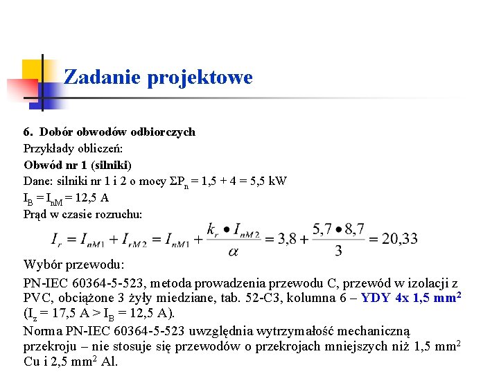 Zadanie projektowe 6. Dobór obwodów odbiorczych Przykłady obliczeń: Obwód nr 1 (silniki) Dane: silniki Zadanie projektowe 6. Dobór obwodów odbiorczych Przykłady obliczeń: Obwód nr 1 (silniki) Dane: silniki