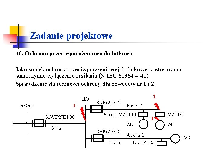 Zadanie projektowe 10. Ochrona przeciwporażeniowa dodatkowa Jako środek ochrony przeciwporażeniowej dodatkowej zastosowano samoczynne wyłączenie Zadanie projektowe 10. Ochrona przeciwporażeniowa dodatkowa Jako środek ochrony przeciwporażeniowej dodatkowej zastosowano samoczynne wyłączenie