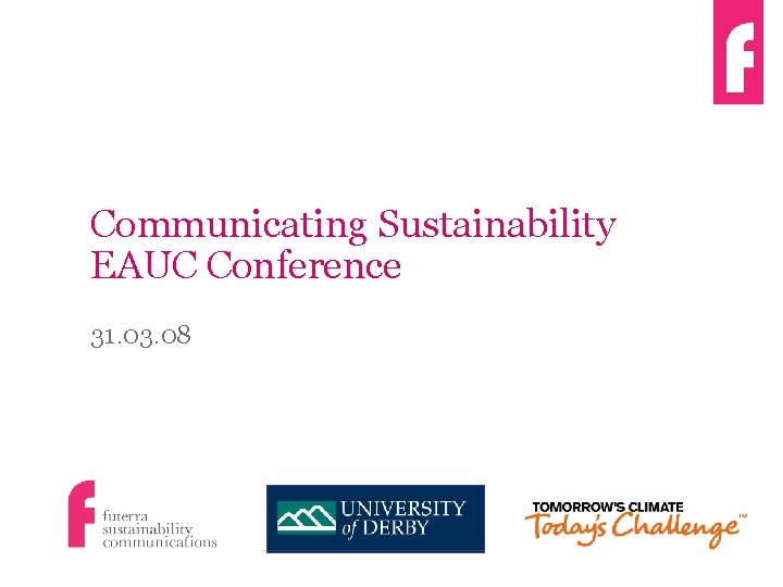 Communicating Sustainability EAUC Conference 31. 03. 08 