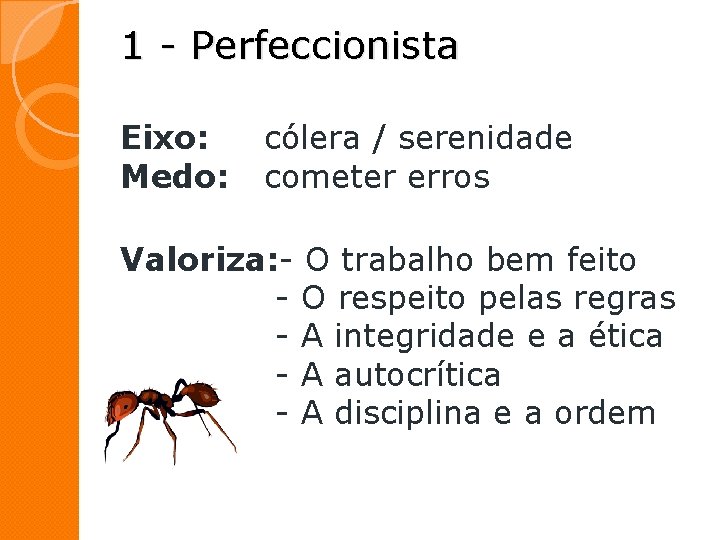 1 - Perfeccionista Eixo: Medo: cólera / serenidade cometer erros Valoriza: - O trabalho 1 - Perfeccionista Eixo: Medo: cólera / serenidade cometer erros Valoriza: - O trabalho