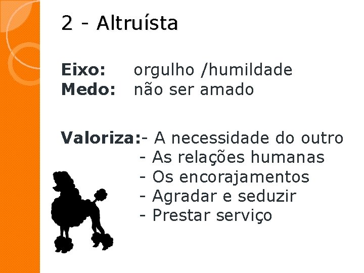 2 - Altruísta Eixo: Medo: orgulho /humildade não ser amado Valoriza: - A necessidade 2 - Altruísta Eixo: Medo: orgulho /humildade não ser amado Valoriza: - A necessidade