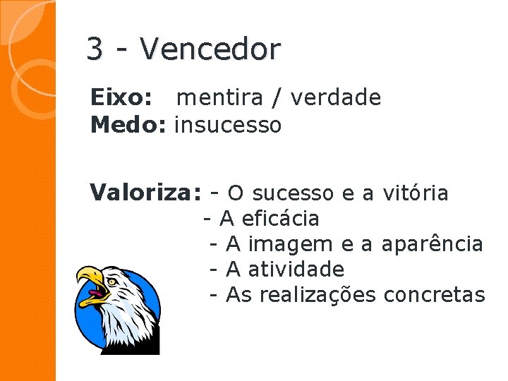 3 - Vencedor Eixo: mentira / verdade Medo: insucesso Valoriza: - O sucesso e 3 - Vencedor Eixo: mentira / verdade Medo: insucesso Valoriza: - O sucesso e