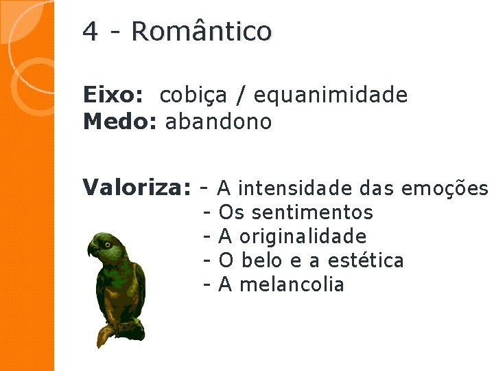4 - Romântico Eixo: cobiça / equanimidade Medo: abandono Valoriza: - A intensidade das 4 - Romântico Eixo: cobiça / equanimidade Medo: abandono Valoriza: - A intensidade das