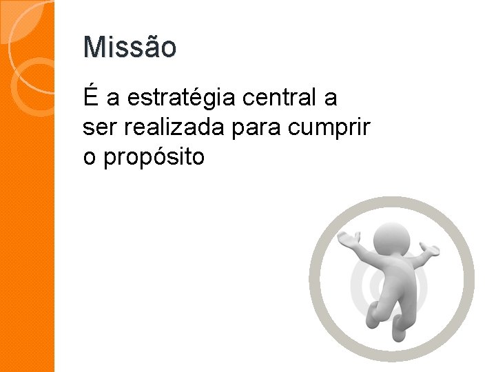 Missão É a estratégia central a ser realizada para cumprir o propósito Missão É a estratégia central a ser realizada para cumprir o propósito