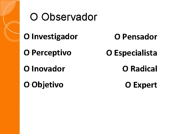 O Observador O Investigador O Perceptivo O Pensador O Especialista O Inovador O Radical O Observador O Investigador O Perceptivo O Pensador O Especialista O Inovador O Radical