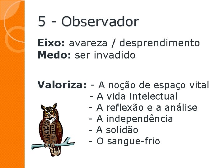 5 - Observador Eixo: avareza / desprendimento Medo: ser invadido Valoriza: - A noção 5 - Observador Eixo: avareza / desprendimento Medo: ser invadido Valoriza: - A noção