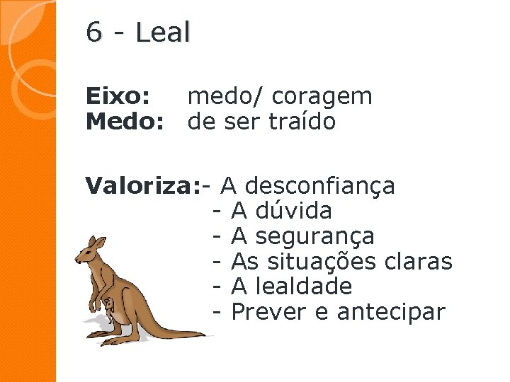 6 - Leal Eixo: medo/ coragem Medo: de ser traído Valoriza: - A desconfiança 6 - Leal Eixo: medo/ coragem Medo: de ser traído Valoriza: - A desconfiança