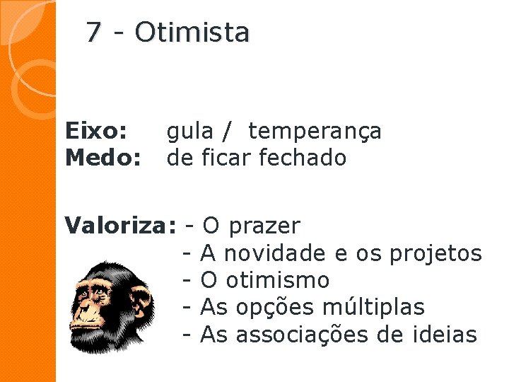 7 - Otimista Eixo: Medo: gula / temperança de ficar fechado Valoriza: - O 7 - Otimista Eixo: Medo: gula / temperança de ficar fechado Valoriza: - O
